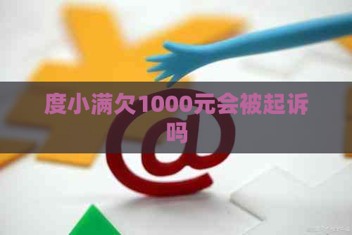 度小满欠1000元会被起诉吗