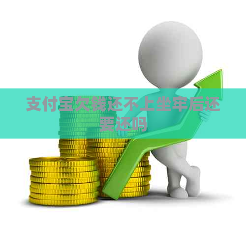 支付宝欠钱还不上坐牢后还要还吗
