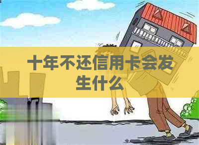十年不还信用卡会发生什么