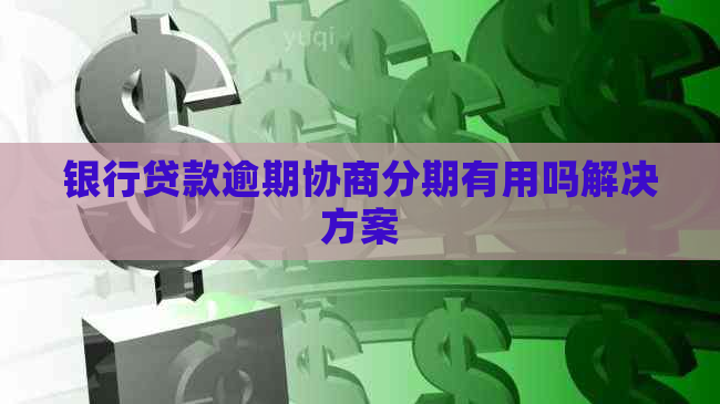 银行贷款逾期协商分期有用吗解决方案