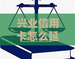 兴业信用卡怎么延期还款操作步骤