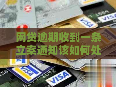 网贷逾期收到一条立案通知该如何处理