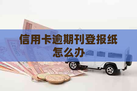 信用卡逾期刊登报纸怎么办
