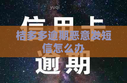 桔多多逾期恶意发短信怎么办