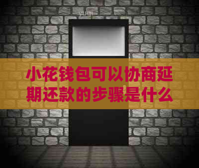 小花钱包可以协商延期还款的步骤是什么