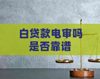 白贷款电审吗是否靠谱