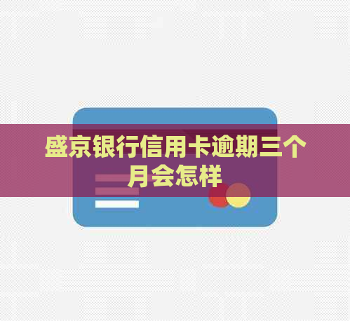 盛京银行信用卡逾期三个月会怎样