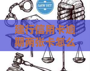 建行信用卡逾期两张卡怎么处理