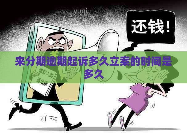来分期逾期起诉多久立案的时间是多久