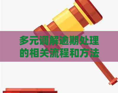多元调解逾期处理的相关流程和方法