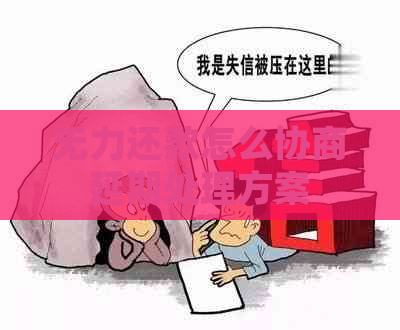 无力还款怎么协商延期处理方案