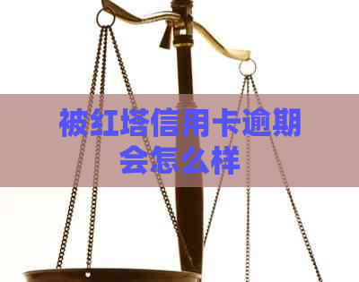被红塔信用卡逾期会怎么样