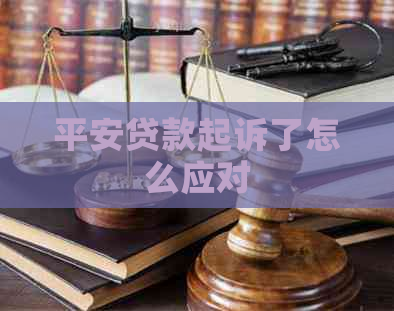 平安贷款起诉了怎么应对