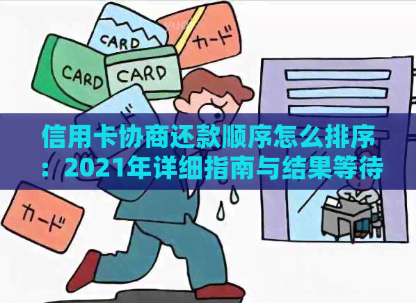 信用卡协商还款顺序怎么排序：2021年详细指南与结果等待时间