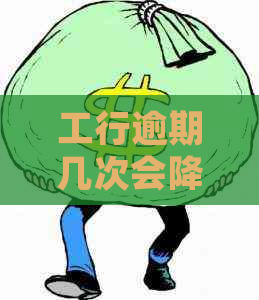 工行逾期几次会降额怎么处理