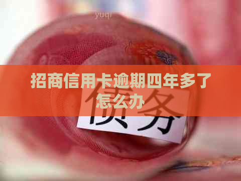 招商信用卡逾期四年多了怎么办