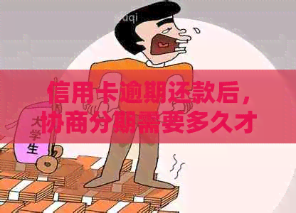 信用卡逾期还款后，协商分期需要多久才能有结果？