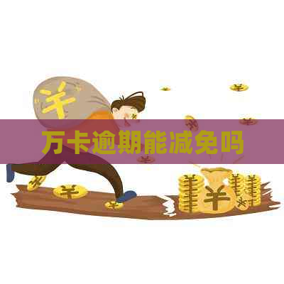 万卡逾期能减免吗