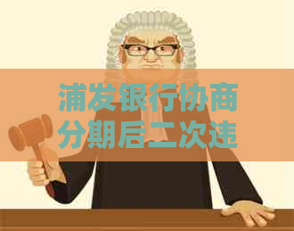 浦发银行协商分期后二次违约怎么处理
