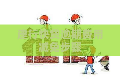 建行快贷逾期费用减免步骤