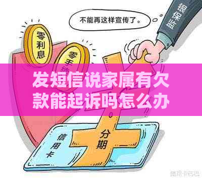 发短信说家属有欠款能起诉吗怎么办怎么办
