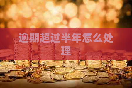 逾期超过半年怎么处理