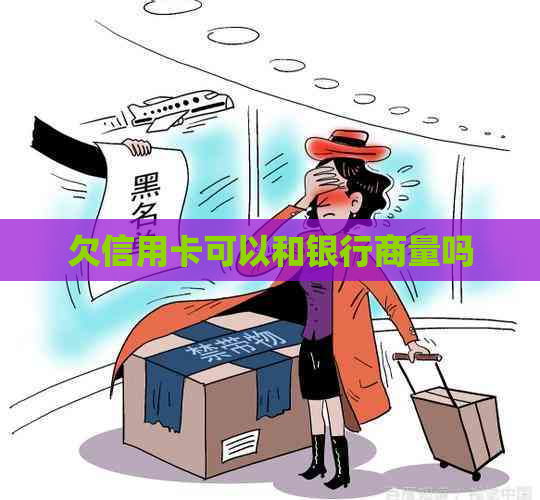 欠信用卡可以和银行商量吗
