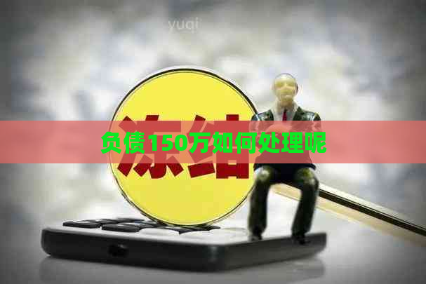 负债150万如何处理呢
