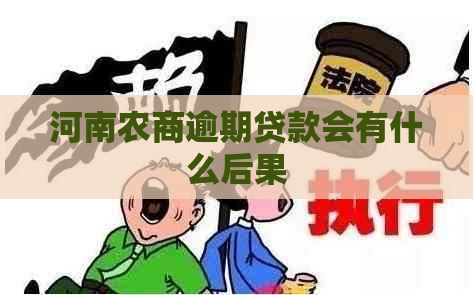 河南农商逾期贷款会有什么后果
