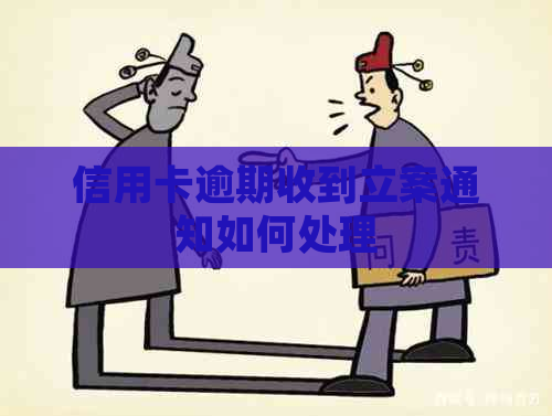 信用卡逾期收到立案通知如何处理
