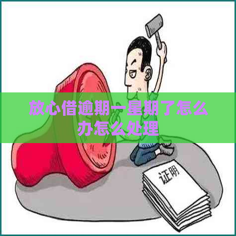 放心借逾期一星期了怎么办怎么处理