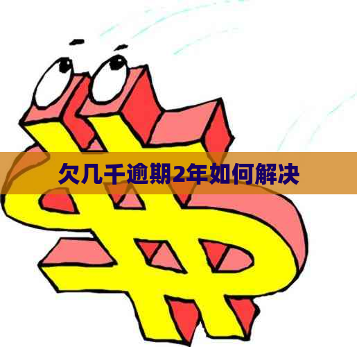 欠几千逾期2年如何解决