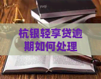 杭银轻享贷逾期如何处理