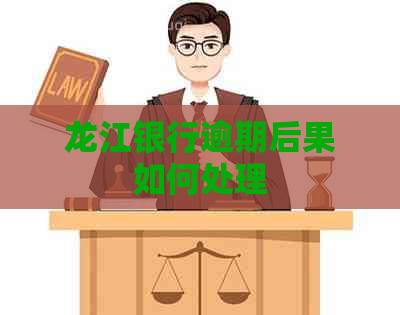 龙江银行逾期后果如何处理