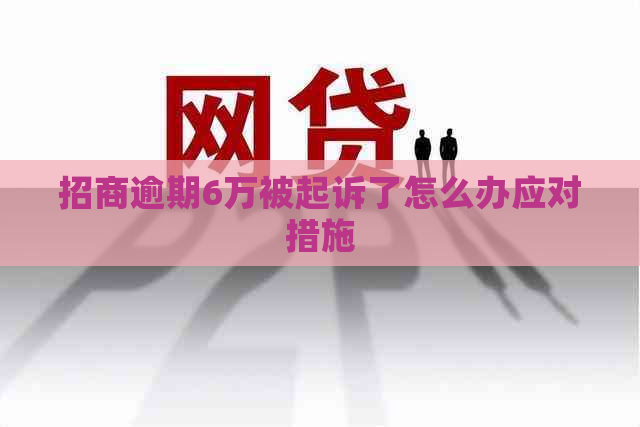 招商逾期6万被起诉了怎么办应对措施