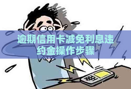 逾期信用卡减免利息违约金操作步骤
