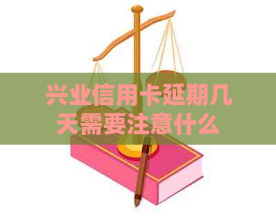 兴业信用卡延期几天需要注意什么