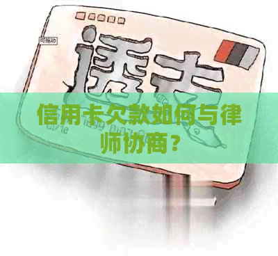 信用卡欠款如何与律师协商？