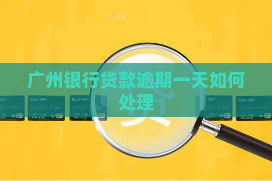 广州银行贷款逾期一天如何处理