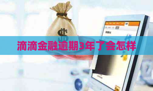 滴滴金融逾期3年了会怎样