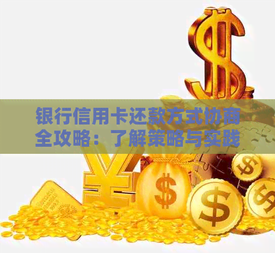 银行信用卡还款方式协商全攻略：了解策略与实践方法