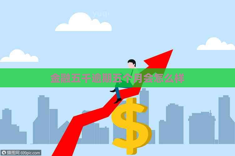 金融五千逾期五个月会怎么样