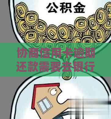 协商信用卡逾期还款需要去银行吗
