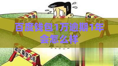 百度钱包1万逾期1年会怎么样