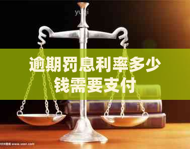 逾期罚息利率多少钱需要支付