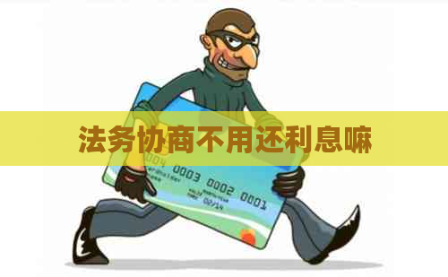 法务协商不用还利息嘛