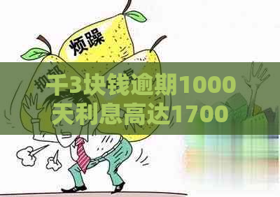 千3块钱逾期1000天利息高达1700