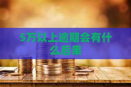 5万以上逾期会有什么后果