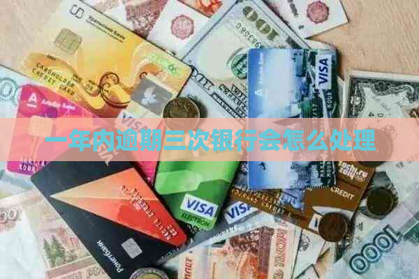 一年内逾期三次银行会怎么处理