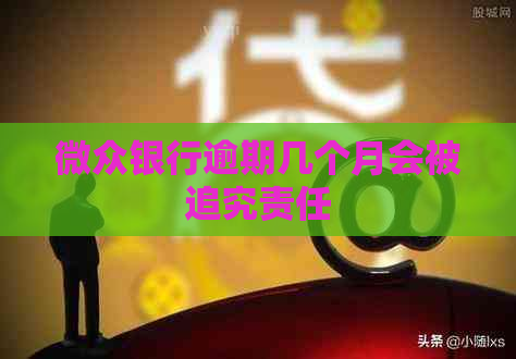 微众银行逾期几个月会被追究责任